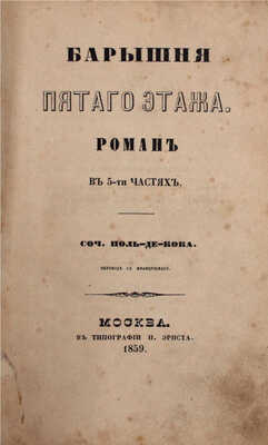 Кок Ш.П. де. Барышня пятого этажа / Пер. с фр. Роман в 5 ч. Ч. 1–5. М.: Тип. Н. Эрнста, 1859.